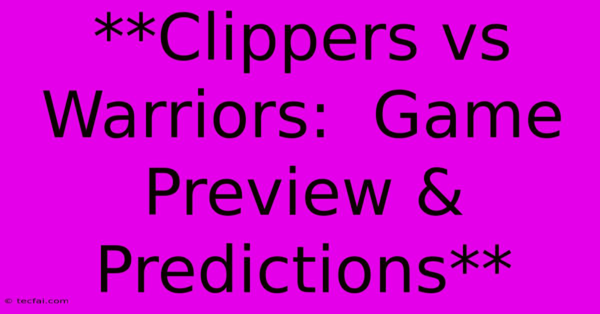 **Clippers Vs Warriors:  Game Preview & Predictions** 