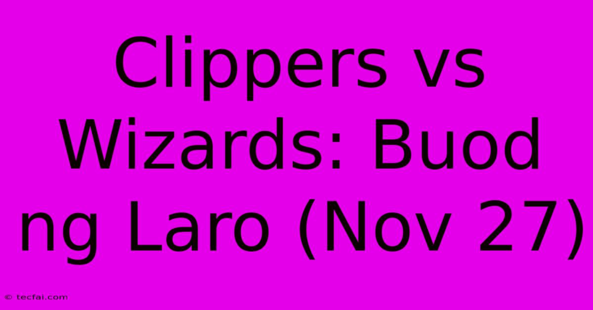 Clippers Vs Wizards: Buod Ng Laro (Nov 27)