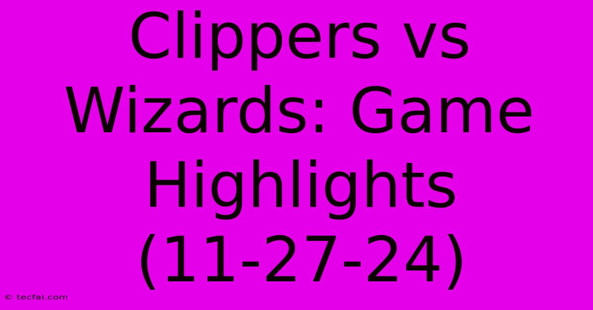 Clippers Vs Wizards: Game Highlights (11-27-24)