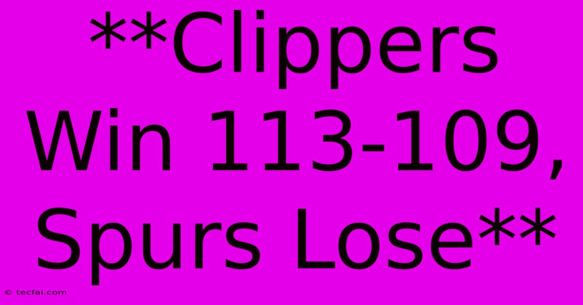 **Clippers Win 113-109, Spurs Lose**