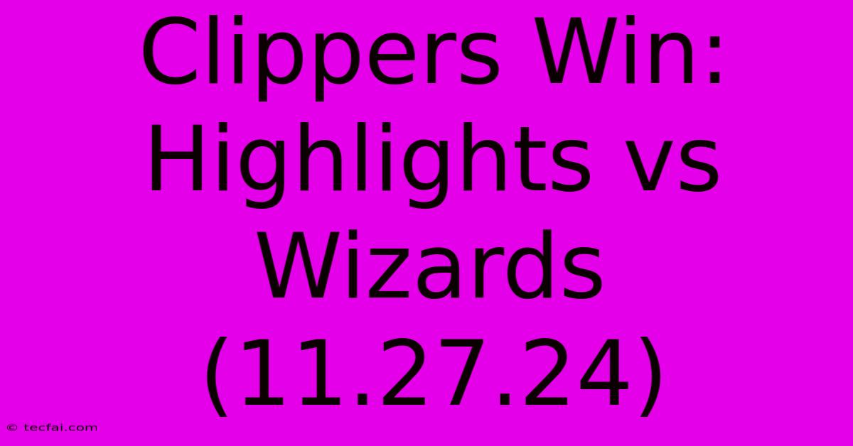 Clippers Win: Highlights Vs Wizards (11.27.24)