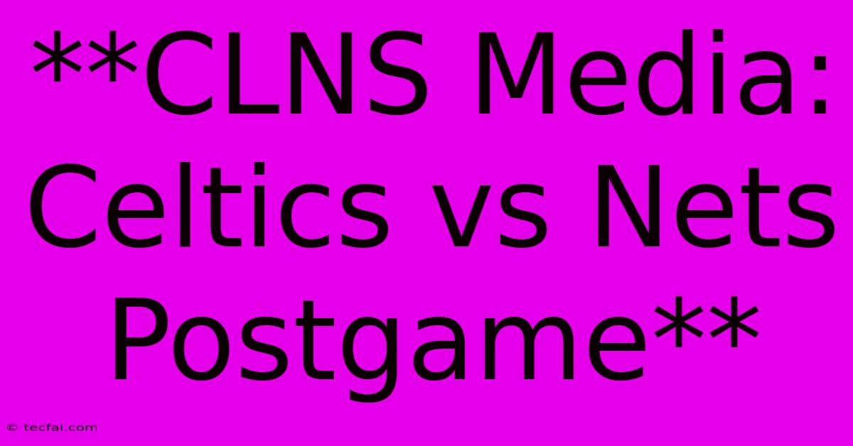 **CLNS Media: Celtics Vs Nets Postgame** 