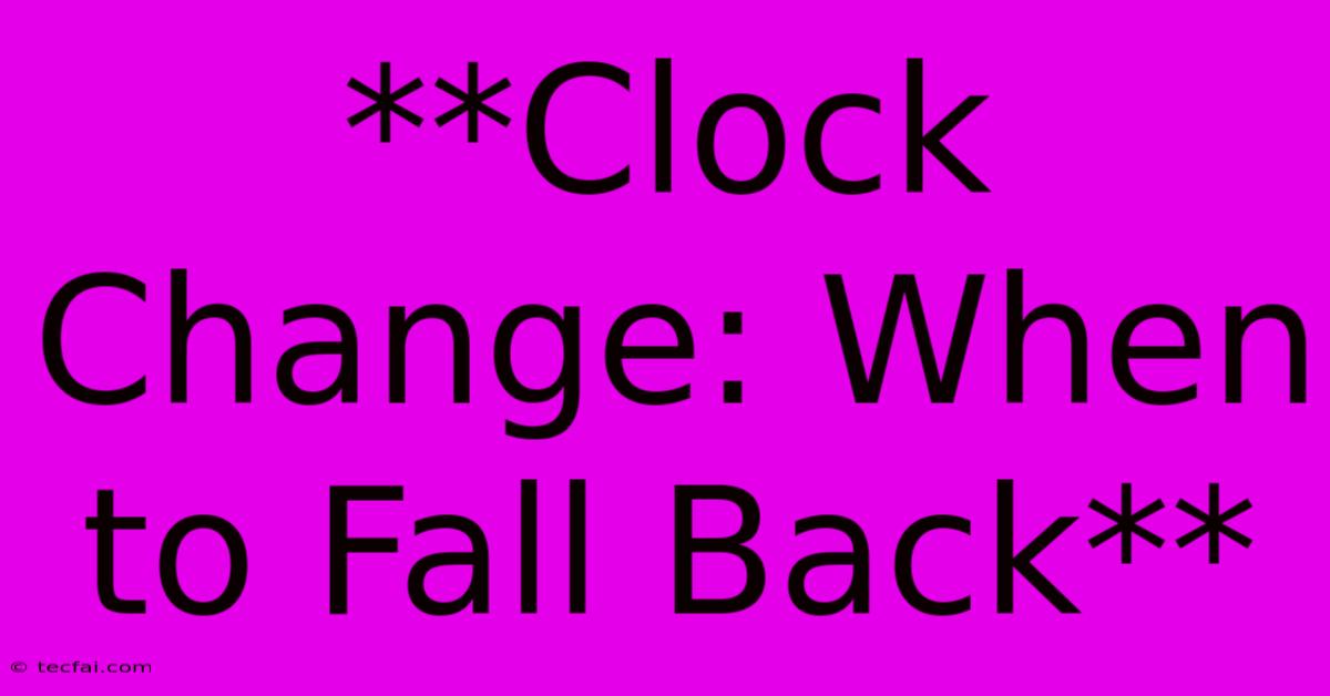 **Clock Change: When To Fall Back**