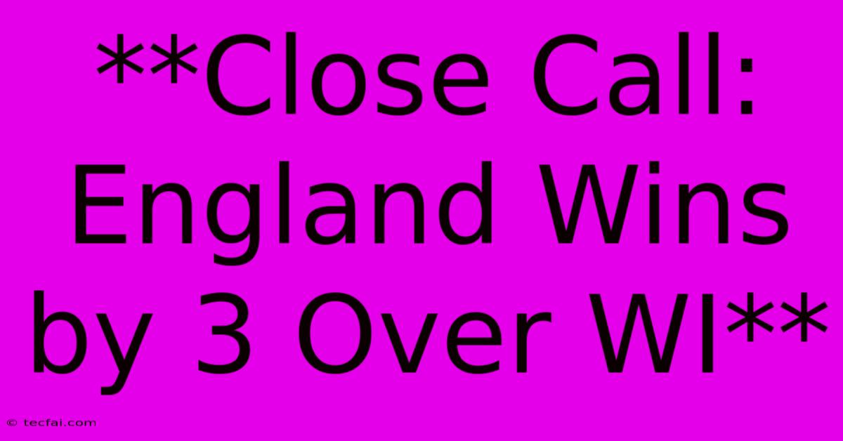 **Close Call: England Wins By 3 Over WI**