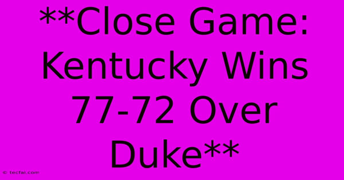 **Close Game: Kentucky Wins 77-72 Over Duke** 