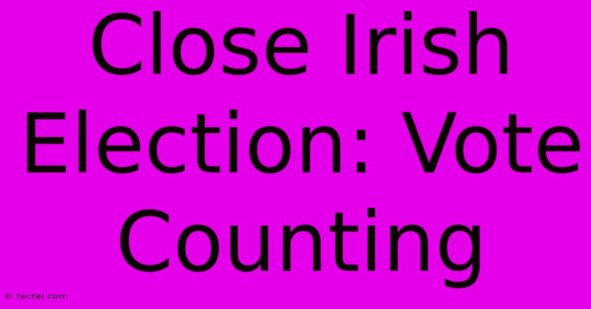 Close Irish Election: Vote Counting