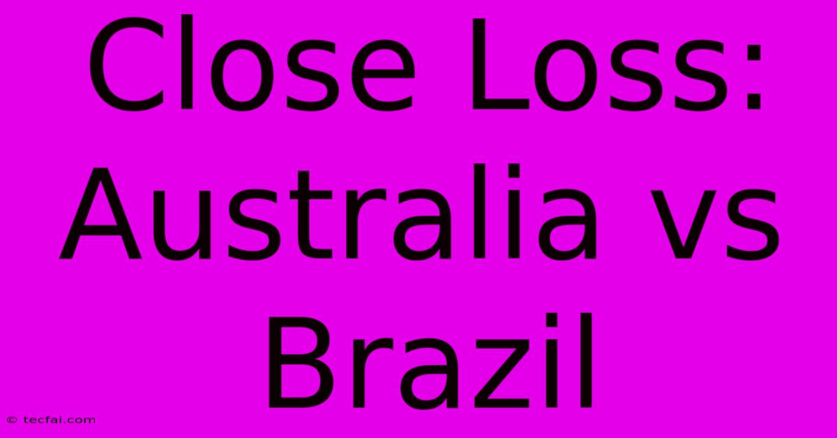 Close Loss: Australia Vs Brazil