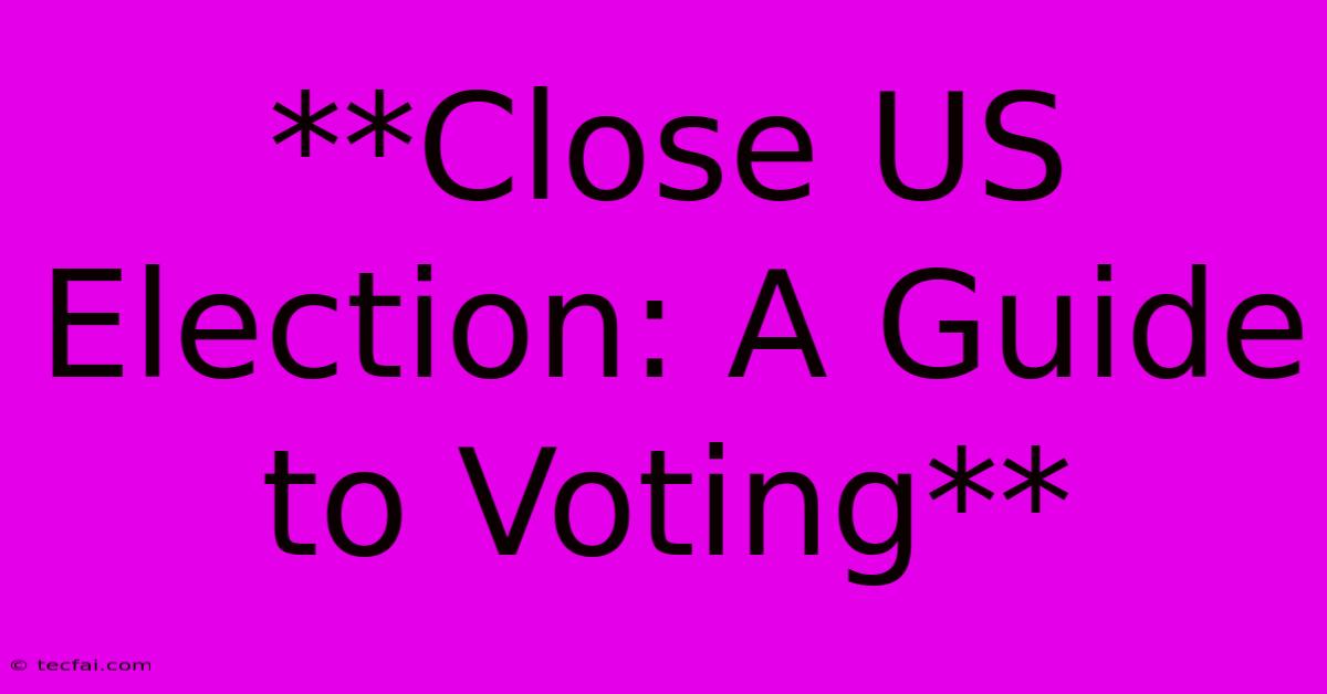 **Close US Election: A Guide To Voting**