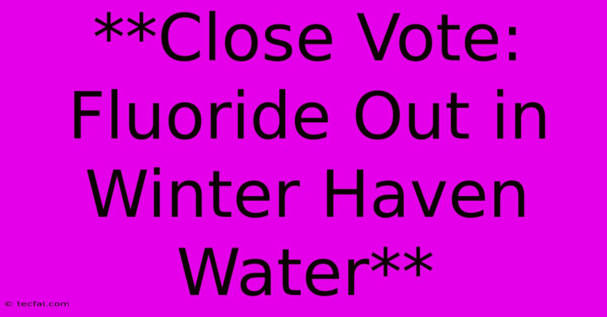 **Close Vote: Fluoride Out In Winter Haven Water** 