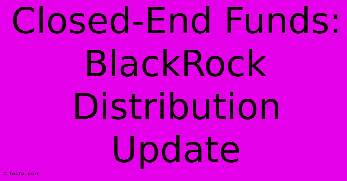 Closed-End Funds: BlackRock Distribution Update