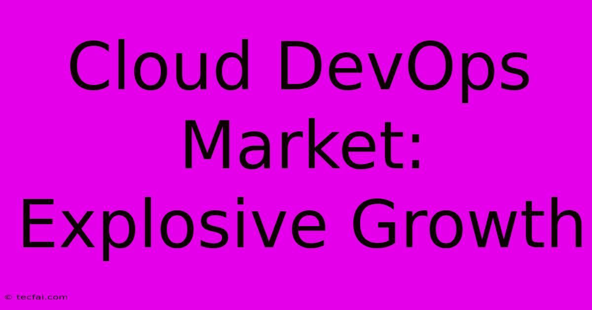 Cloud DevOps Market: Explosive Growth