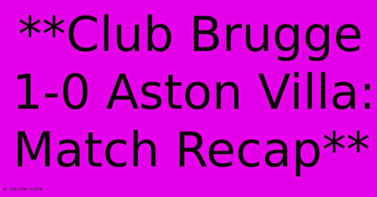 **Club Brugge 1-0 Aston Villa: Match Recap** 