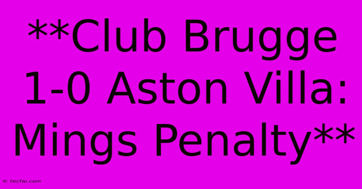 **Club Brugge 1-0 Aston Villa: Mings Penalty**