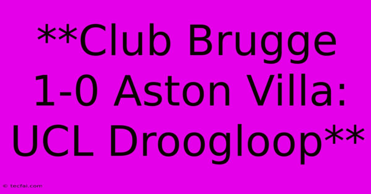 **Club Brugge 1-0 Aston Villa: UCL Droogloop**