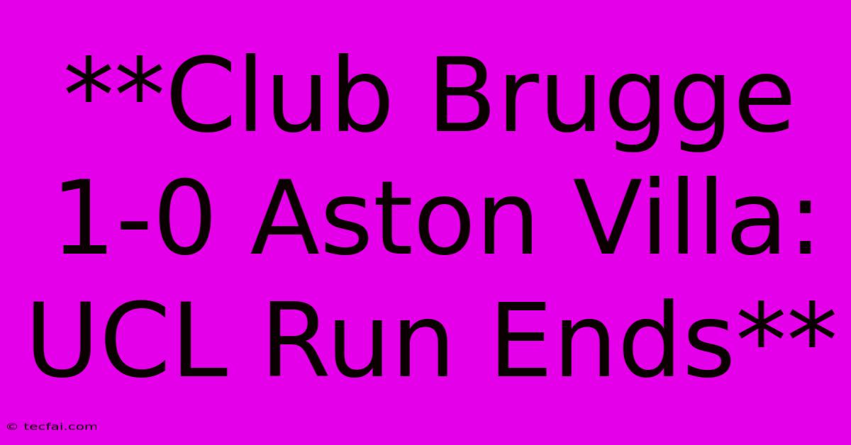 **Club Brugge 1-0 Aston Villa: UCL Run Ends**