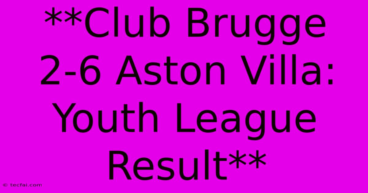 **Club Brugge 2-6 Aston Villa: Youth League Result**