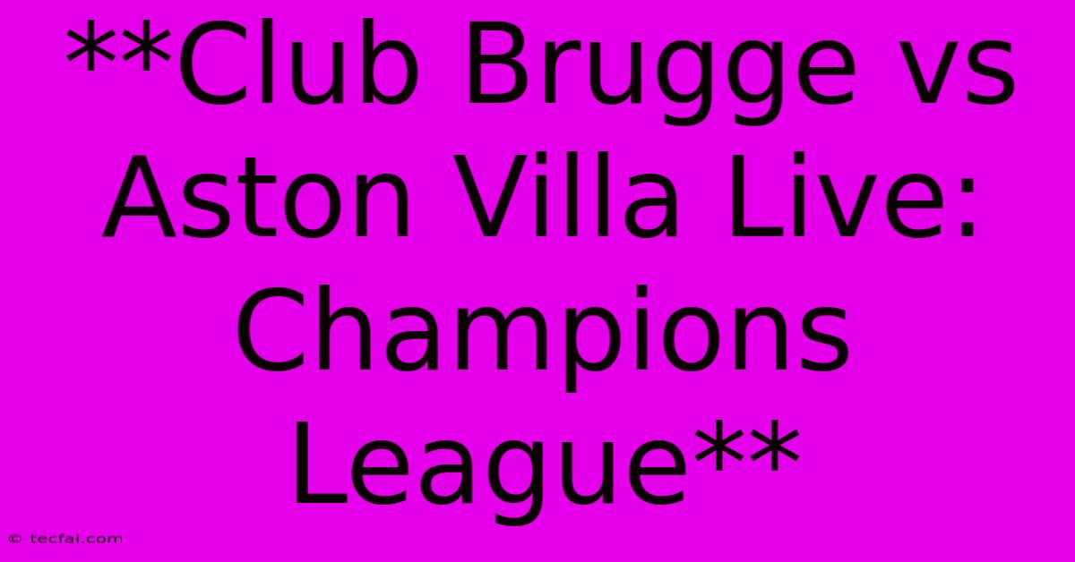 **Club Brugge Vs Aston Villa Live: Champions League**