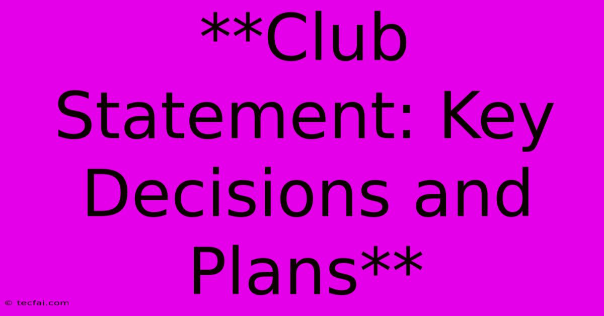 **Club Statement: Key Decisions And Plans** 