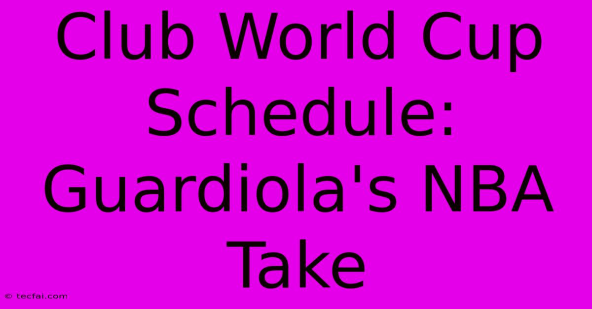 Club World Cup Schedule: Guardiola's NBA Take