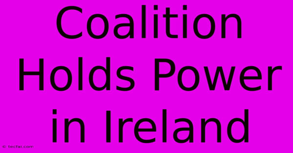 Coalition Holds Power In Ireland