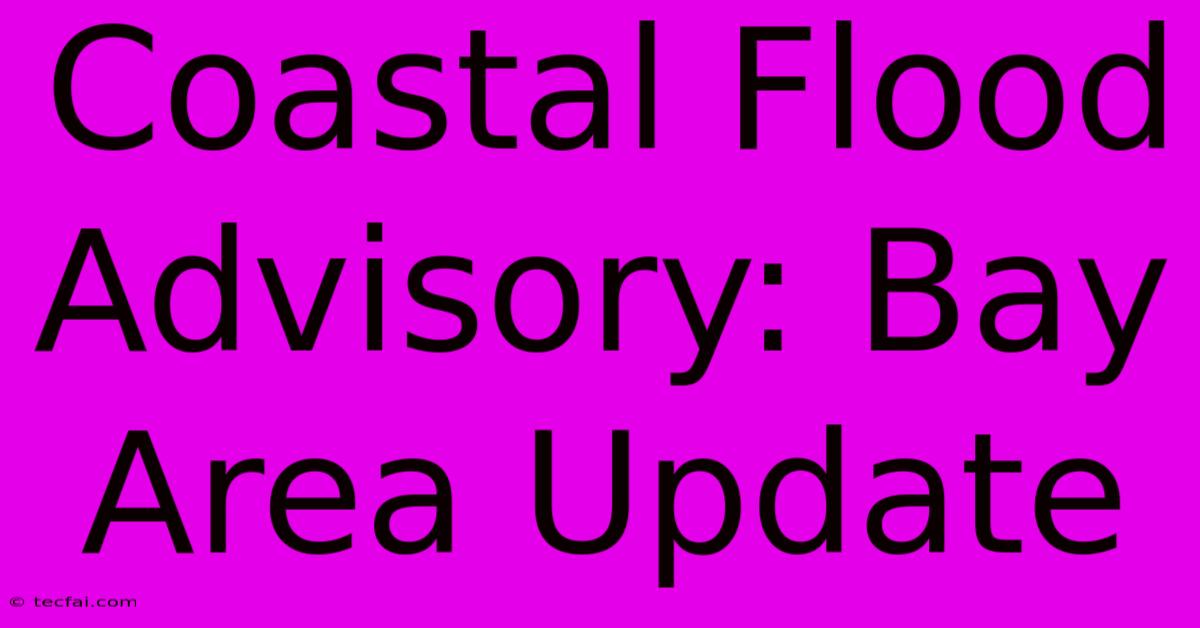 Coastal Flood Advisory: Bay Area Update