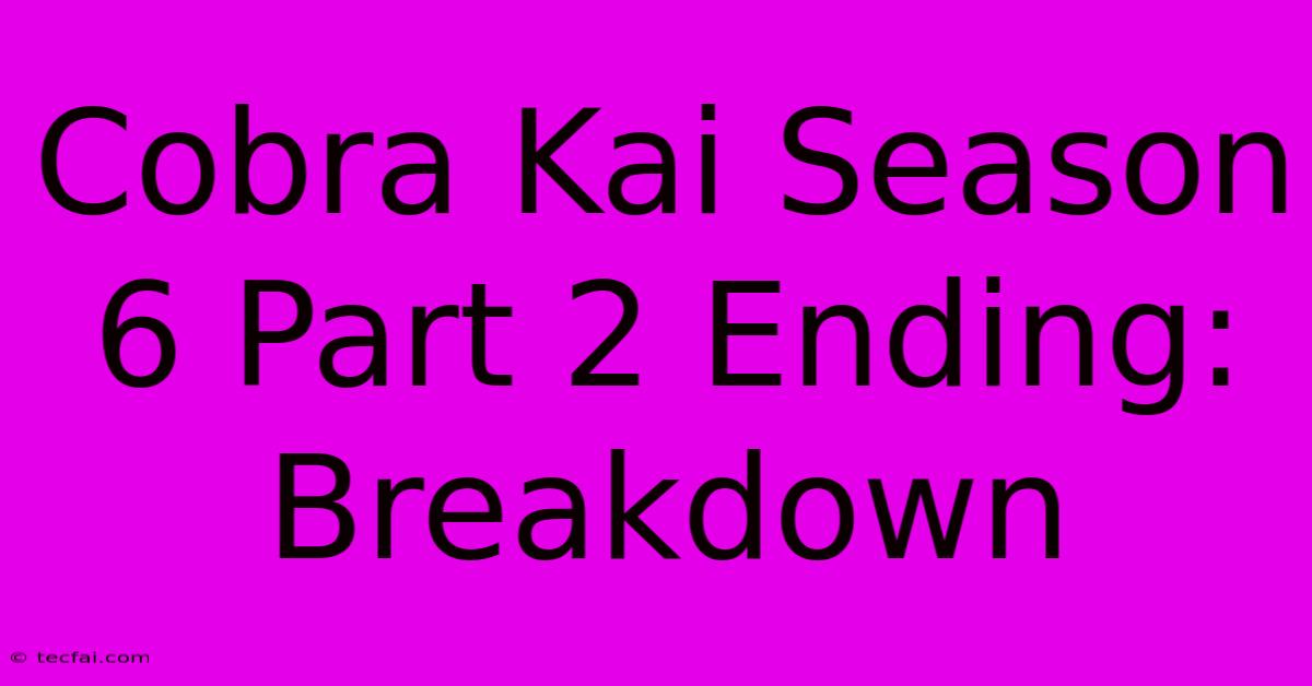 Cobra Kai Season 6 Part 2 Ending: Breakdown