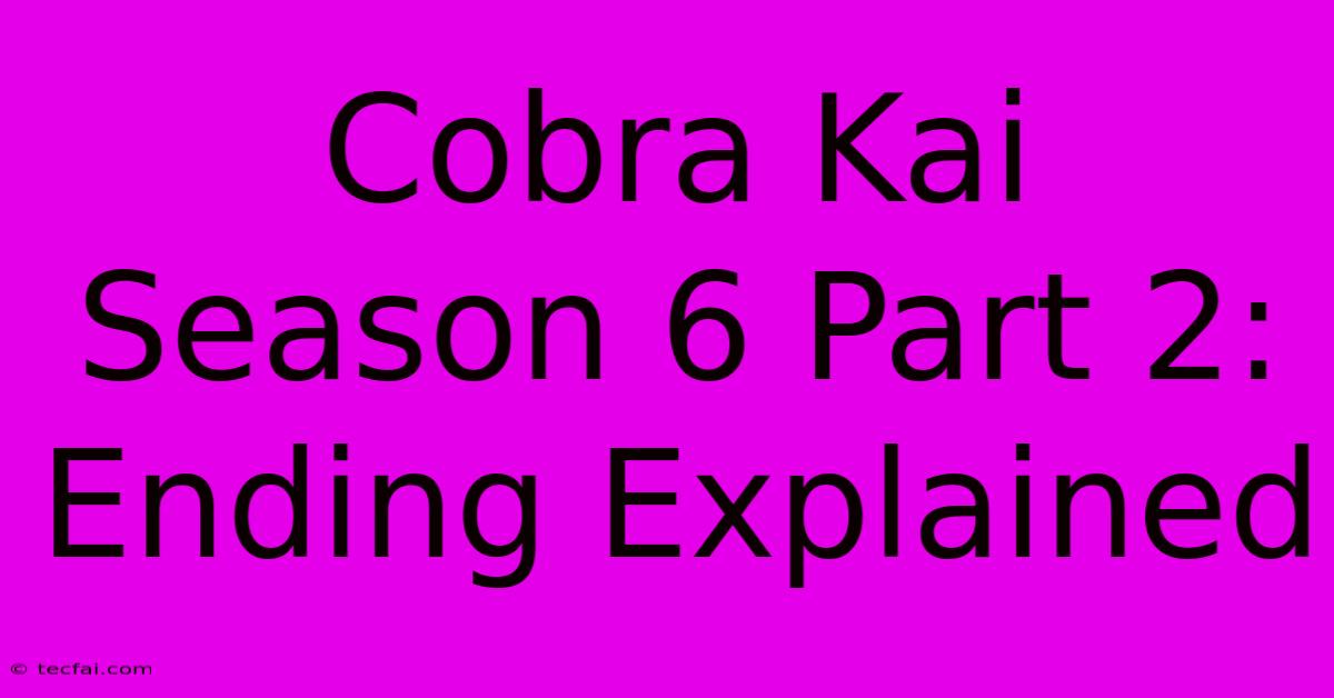 Cobra Kai Season 6 Part 2: Ending Explained