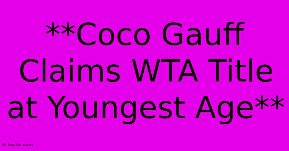 **Coco Gauff Claims WTA Title At Youngest Age**