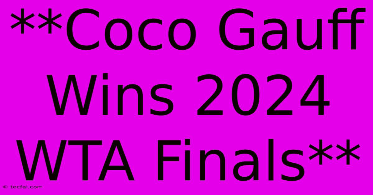 **Coco Gauff Wins 2024 WTA Finals**