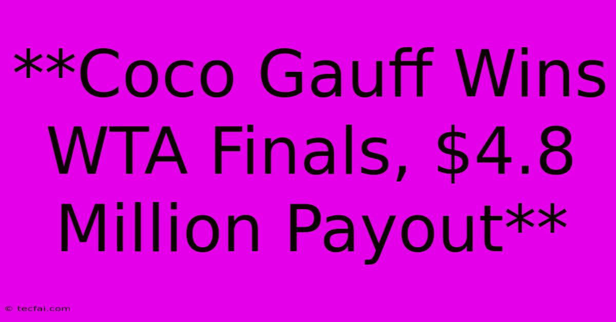 **Coco Gauff Wins WTA Finals, $4.8 Million Payout** 