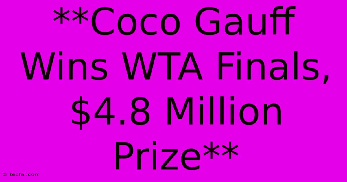 **Coco Gauff Wins WTA Finals, $4.8 Million Prize**