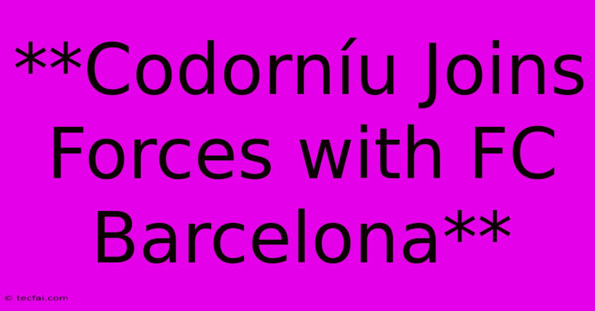 **Codorníu Joins Forces With FC Barcelona** 