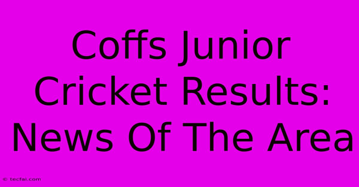 Coffs Junior Cricket Results: News Of The Area