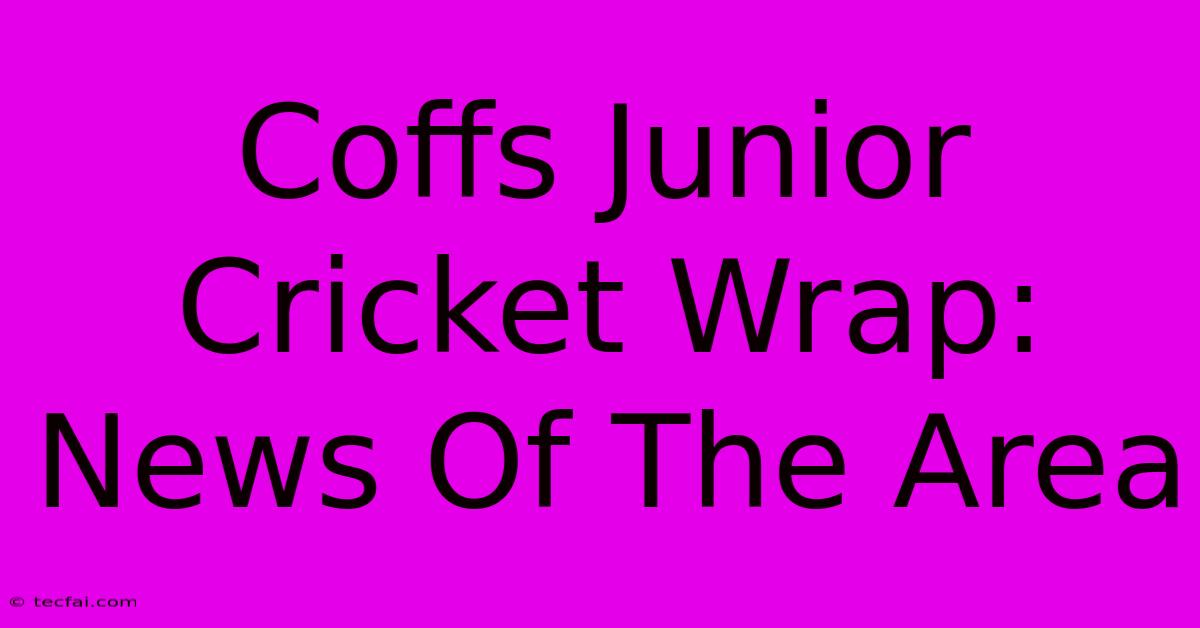 Coffs Junior Cricket Wrap: News Of The Area