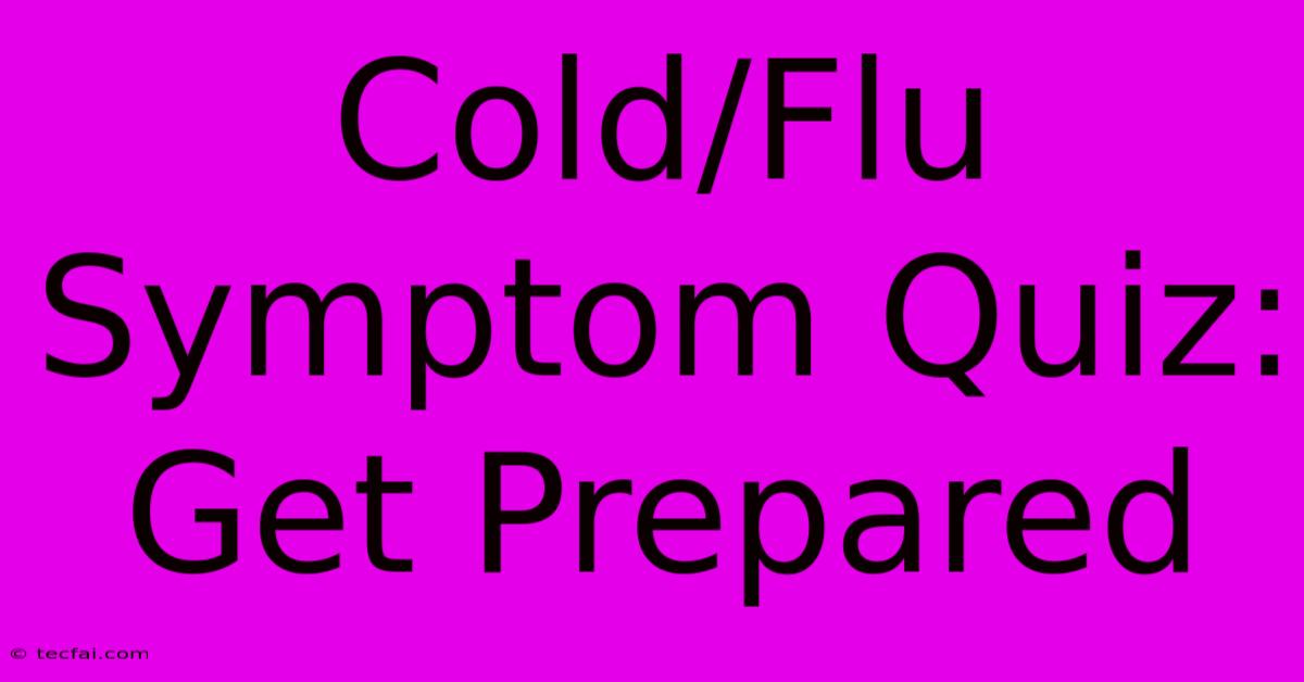 Cold/Flu Symptom Quiz: Get Prepared