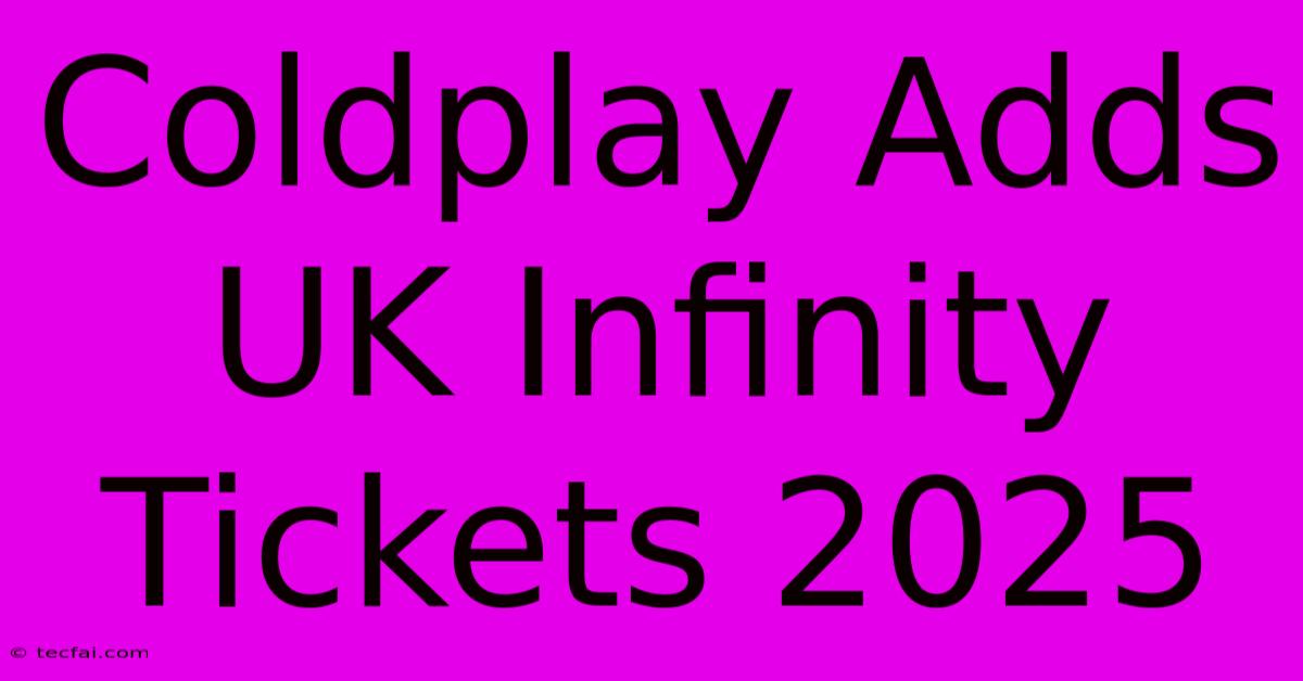 Coldplay Adds UK Infinity Tickets 2025