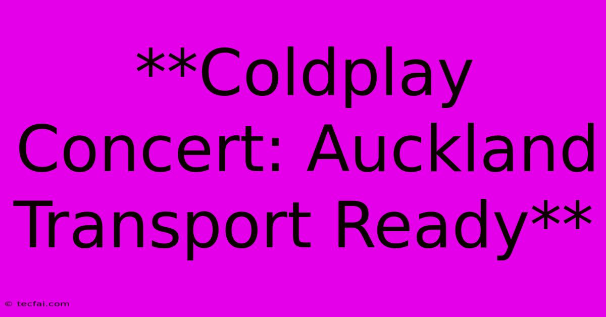 **Coldplay Concert: Auckland Transport Ready**