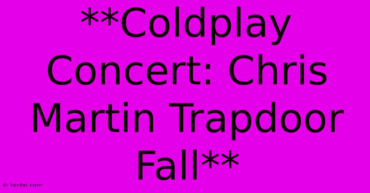 **Coldplay Concert: Chris Martin Trapdoor Fall**