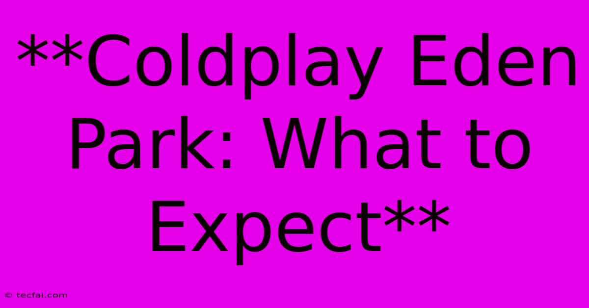 **Coldplay Eden Park: What To Expect**