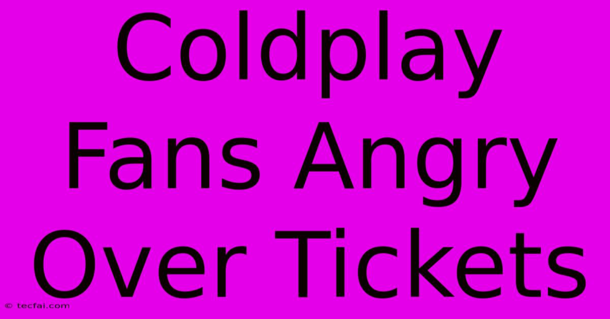 Coldplay Fans Angry Over Tickets