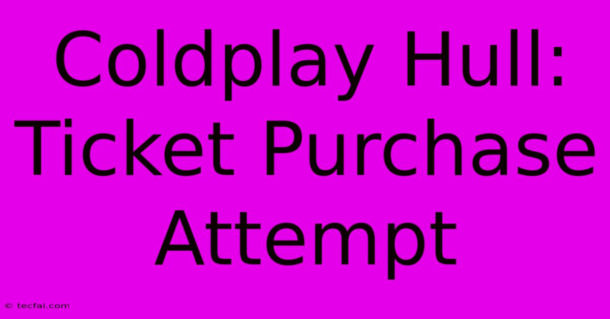 Coldplay Hull: Ticket Purchase Attempt