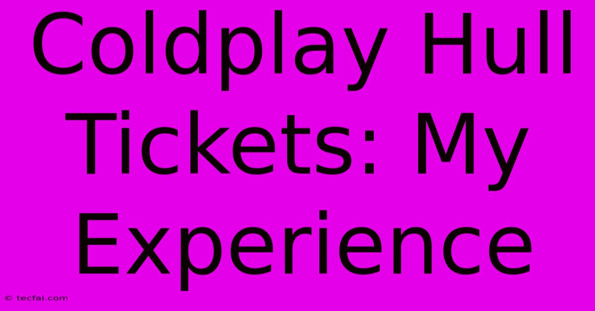 Coldplay Hull Tickets: My Experience