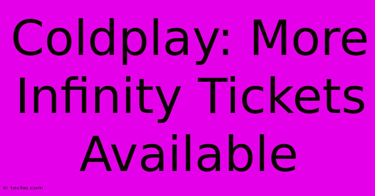 Coldplay: More Infinity Tickets Available