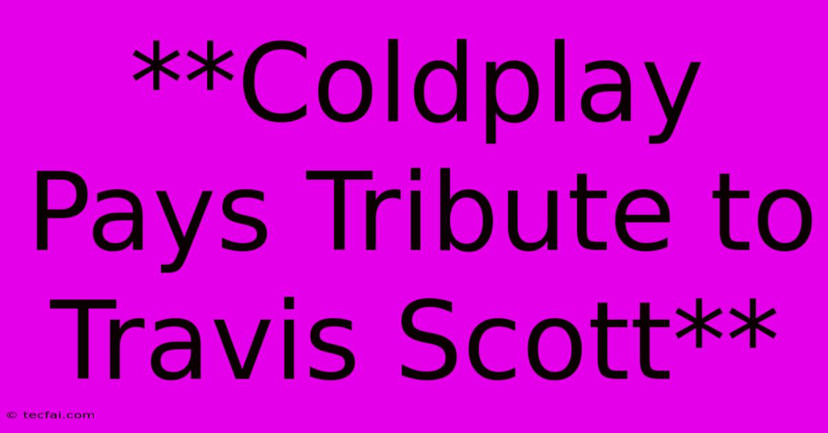 **Coldplay Pays Tribute To Travis Scott**