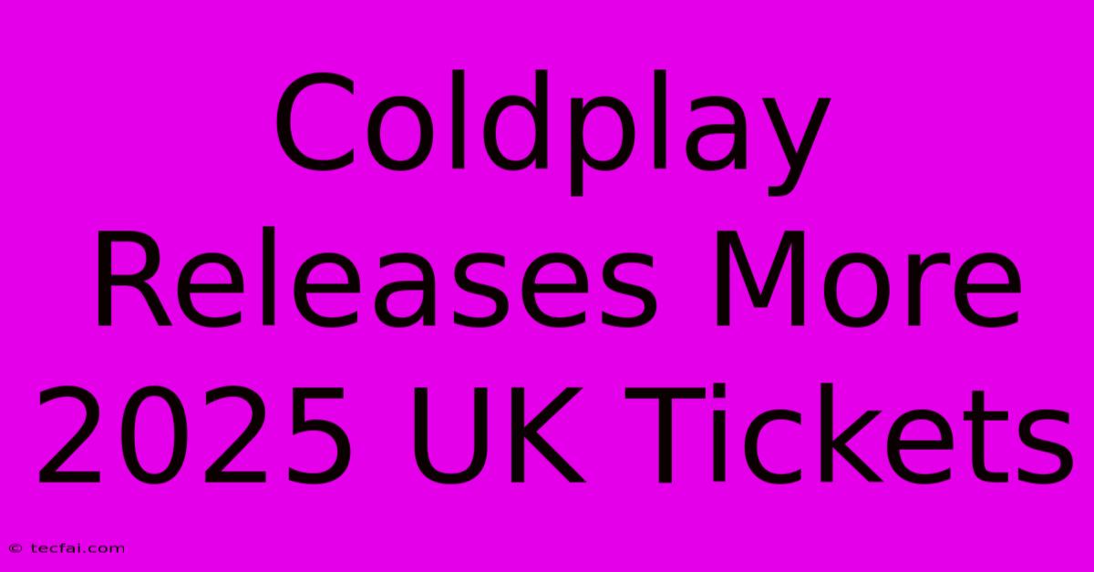 Coldplay Releases More 2025 UK Tickets