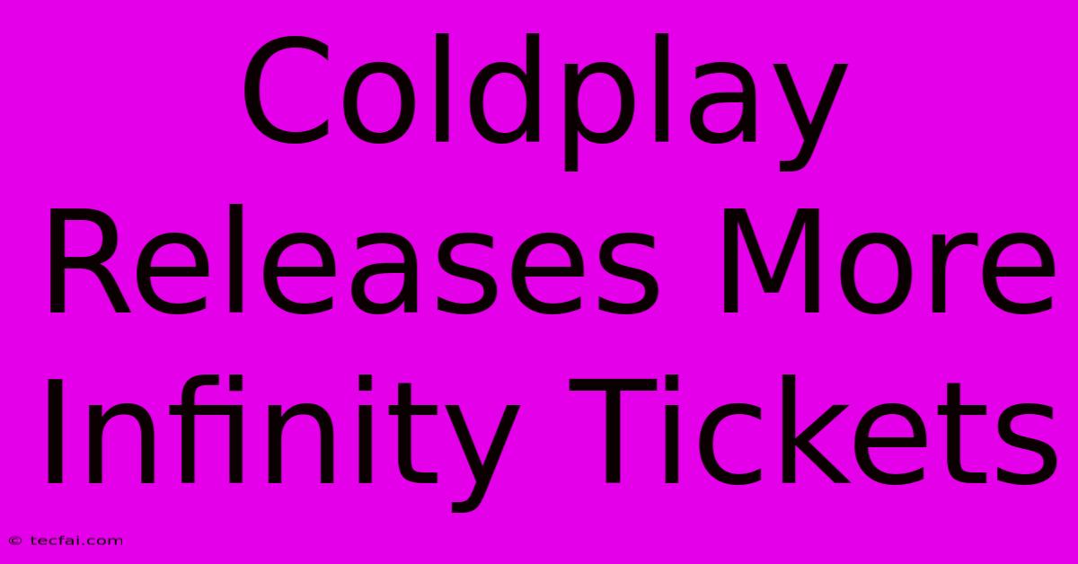 Coldplay Releases More Infinity Tickets