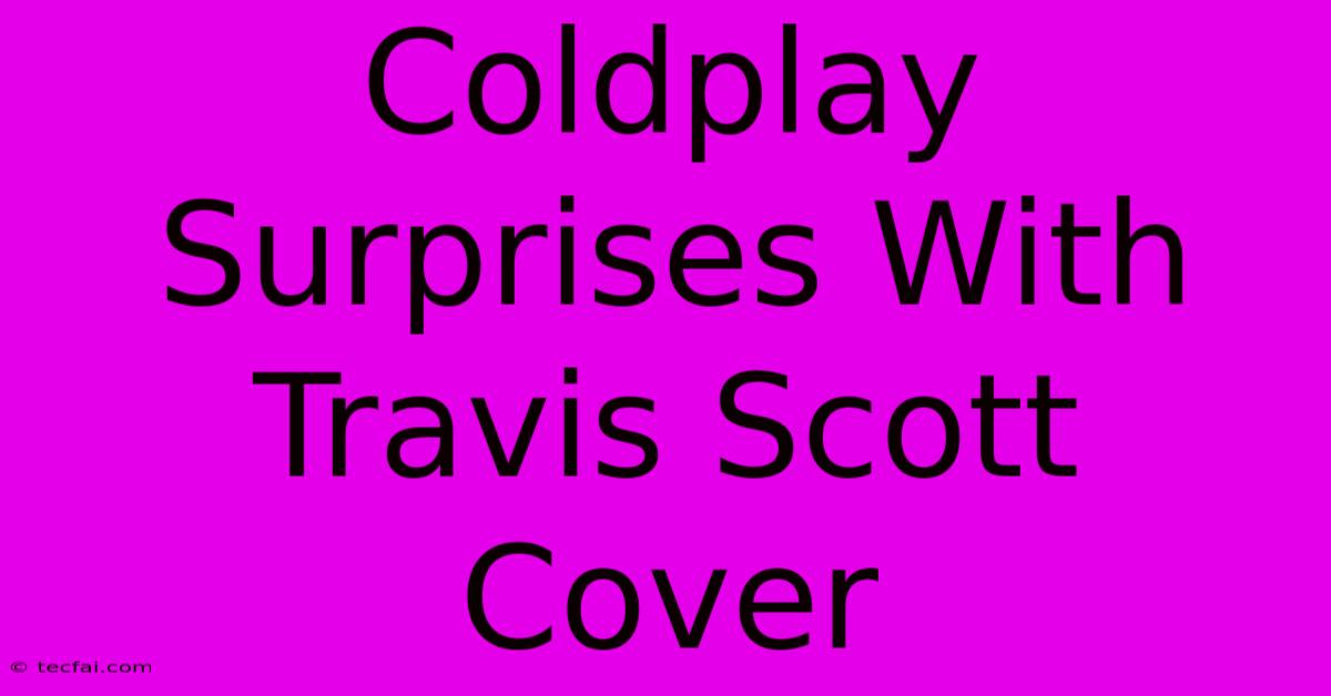 Coldplay Surprises With Travis Scott Cover