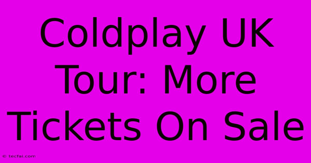 Coldplay UK Tour: More Tickets On Sale