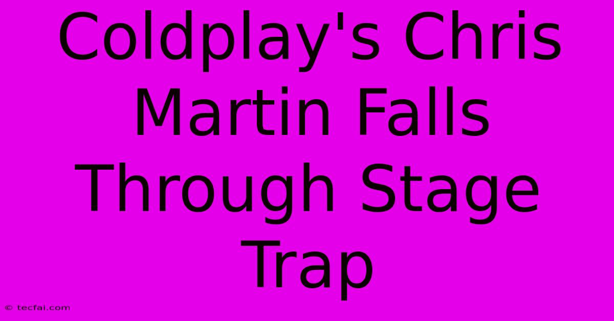 Coldplay's Chris Martin Falls Through Stage Trap