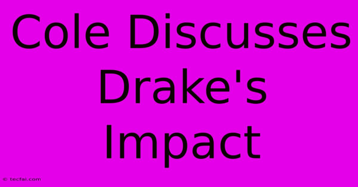 Cole Discusses Drake's Impact